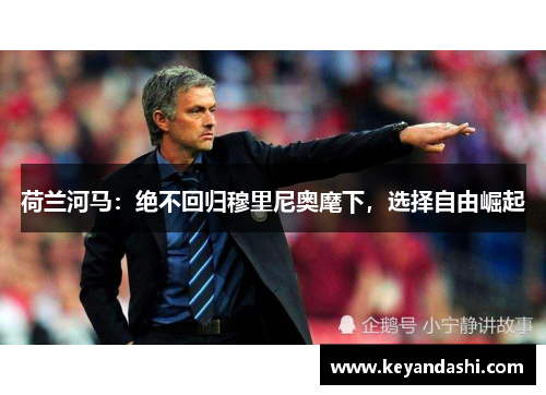荷兰河马：绝不回归穆里尼奥麾下，选择自由崛起