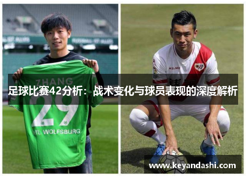 足球比赛42分析：战术变化与球员表现的深度解析