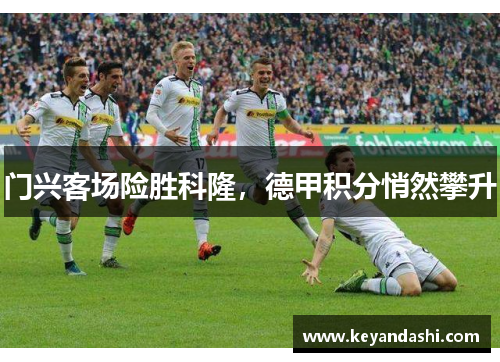 门兴客场险胜科隆，德甲积分悄然攀升