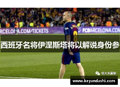 西班牙名将伊涅斯塔将以解说身份参