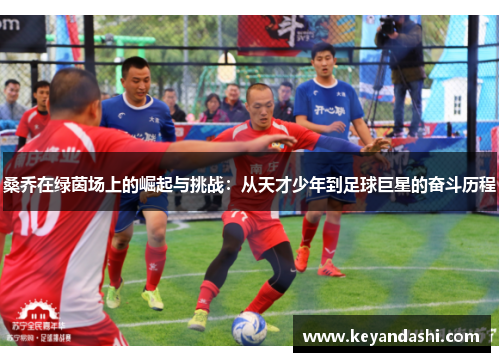 桑乔在绿茵场上的崛起与挑战：从天才少年到足球巨星的奋斗历程