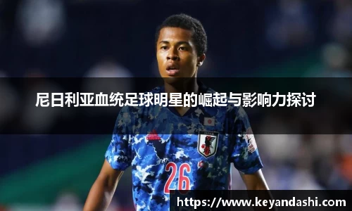 尼日利亚血统足球明星的崛起与影响力探讨